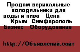 Продам верикальные холодильники для воды и пива › Цена ­ 7 000 - Крым, Симферополь Бизнес » Оборудование   